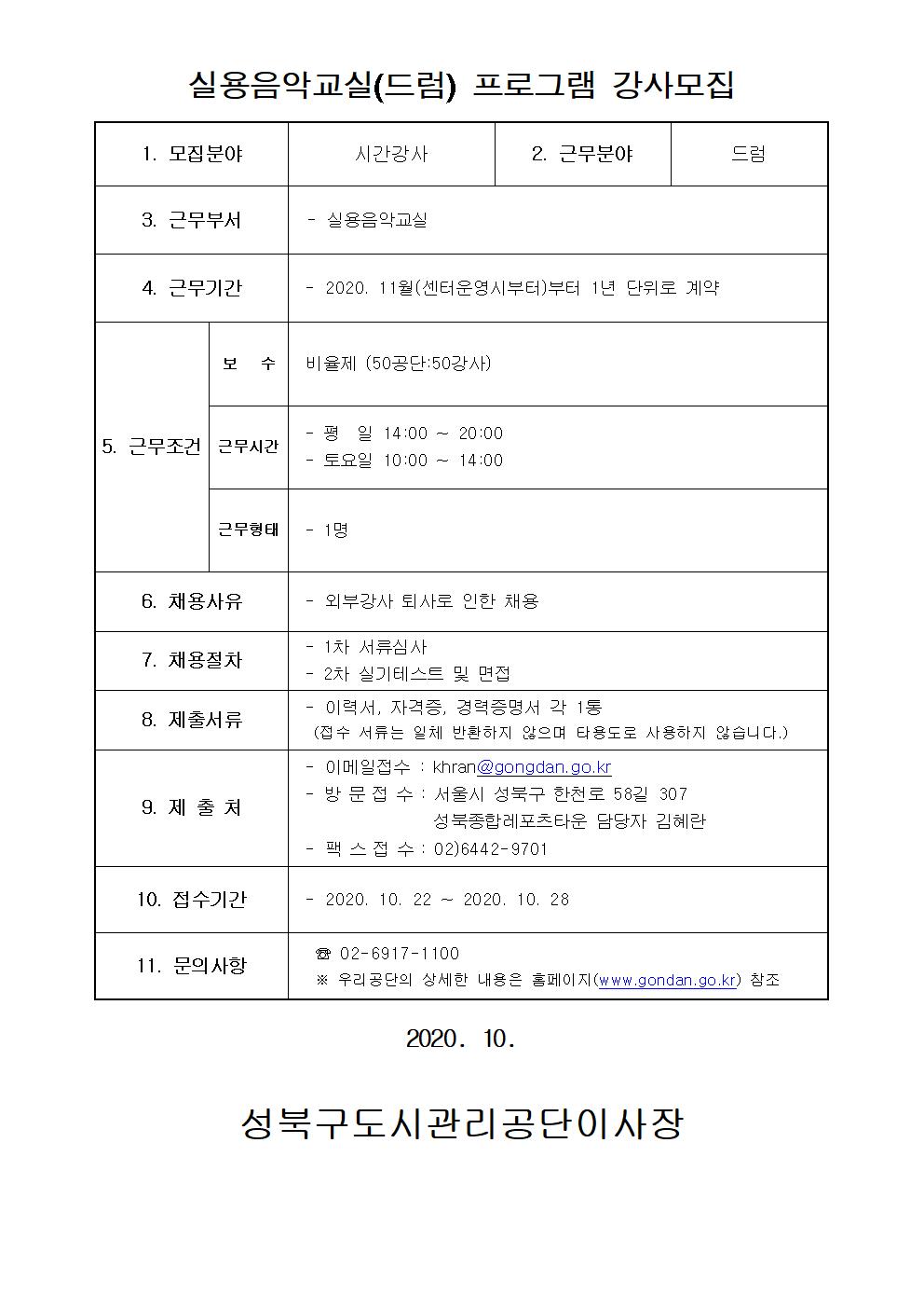 레포츠센터 드럼 강사 모집안내
1.채용인원 : 1명
2.근무시간 : 평일 - 14:00 ~ 20:00, 토요일 - 10:00 ~ 14:00
3.제출서류 : 이력서, 자격증, 경력증명서 각 1통
4.제출방법 : khran@gongdan.go.kr​
5.우편접수 : 서울 성북구 한천로 58길 307 성북종합레포츠타운 담당자 김혜란
6.채용절차 : 1차 서류심사 2차 실기테스트 및 면접
7.접수기간 : 2020.10.22. ~ 10.28.
8.근무기간 : 2020. 11월 운영개시일부터. ~ 1년 단위로 계약
9.문의사항 : 02)6917-1100 
