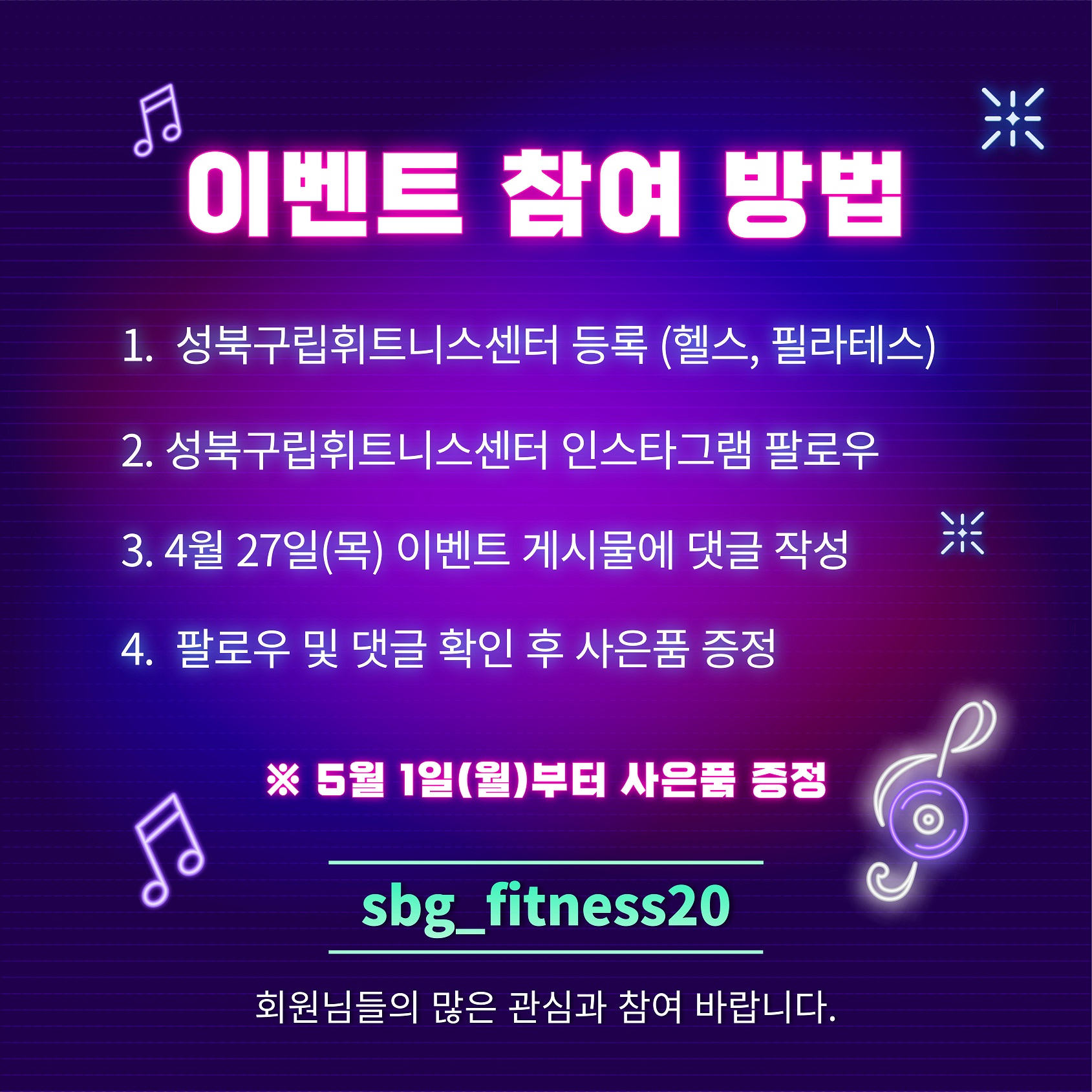 이벤트 참여 방법
1. 성북구립휘트니스센터 등록 (헬스, 필라테스)
2. 성북구립휘트니스센터 인스타그램 팔로우
3. 4월 27일(목) 이벤트 게시물에 댓글 작성
4. 팔로우 및 댓글 확인 후 사은품 증정
※ 5월 1일(월)부터 사은품 증정
sbg_fitness20
회원님들의 많은 관심과 참여 바랍니다.