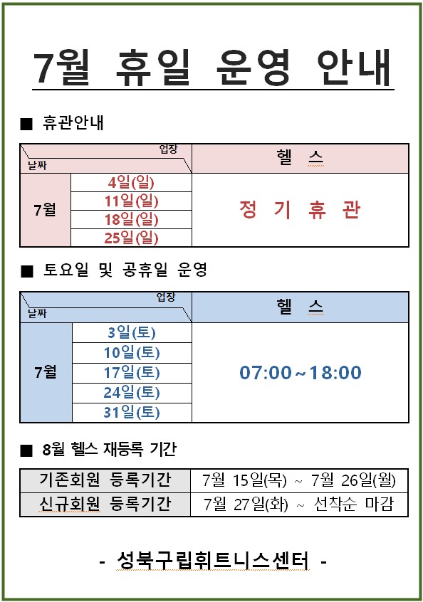 7월 휴일 운영 안내
휴관안내
헬스 7월 4일(일),11일(일),18일(일),25일(일) 정기휴관
토요일 및 공휴일 운영
헬스 7월 3일(토),10일(토),17일(토),24일(토),31일(토) 07:00~18:00
8월 헬스 재등록 기간
기존회원 등록기간 7월15일(목)~7월26일(월)
신규회원등록기나 7월27일(화)~선착순 마감
성북구립휘트니스센터