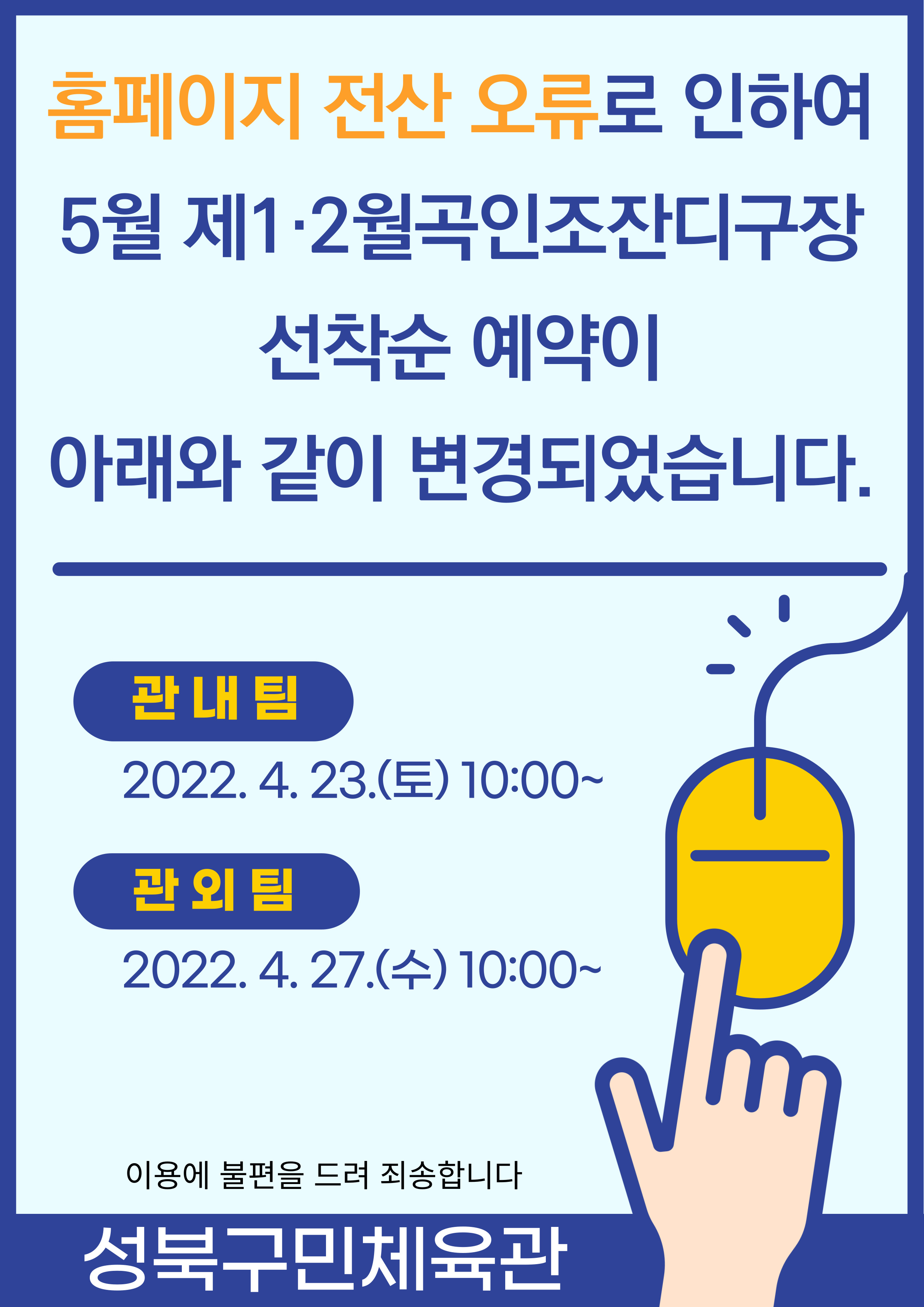 홈페이지 전산 오류로 인하여 5월 제1·2월곡인조잔디구장
선착순 예약이 아래와 같이 변경되었습니다.
관내팀 : 2022. 4. 23.(토) 10:00~
관외팀 : 2022. 4. 27.(수) 10:00~
이용에 불편을 드려 죄송합니다

성북구민체육관
