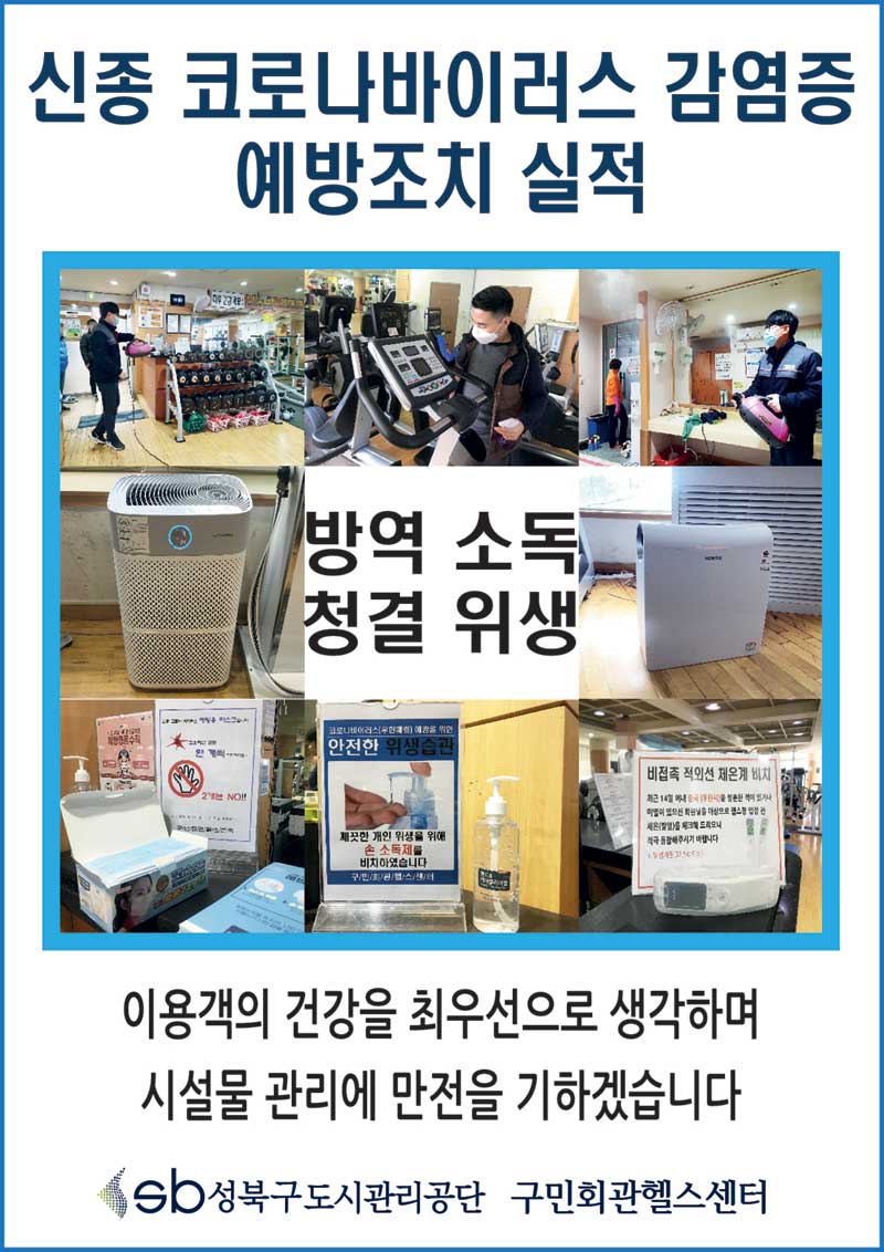 신종 코로나바이러스 감염증 예방조치 실적
이용객의 건강을 최우선으로 생각하며 시설물 관리에 만전을 기하겠습니다
성북구도시관리공단 구민회관헬스센터