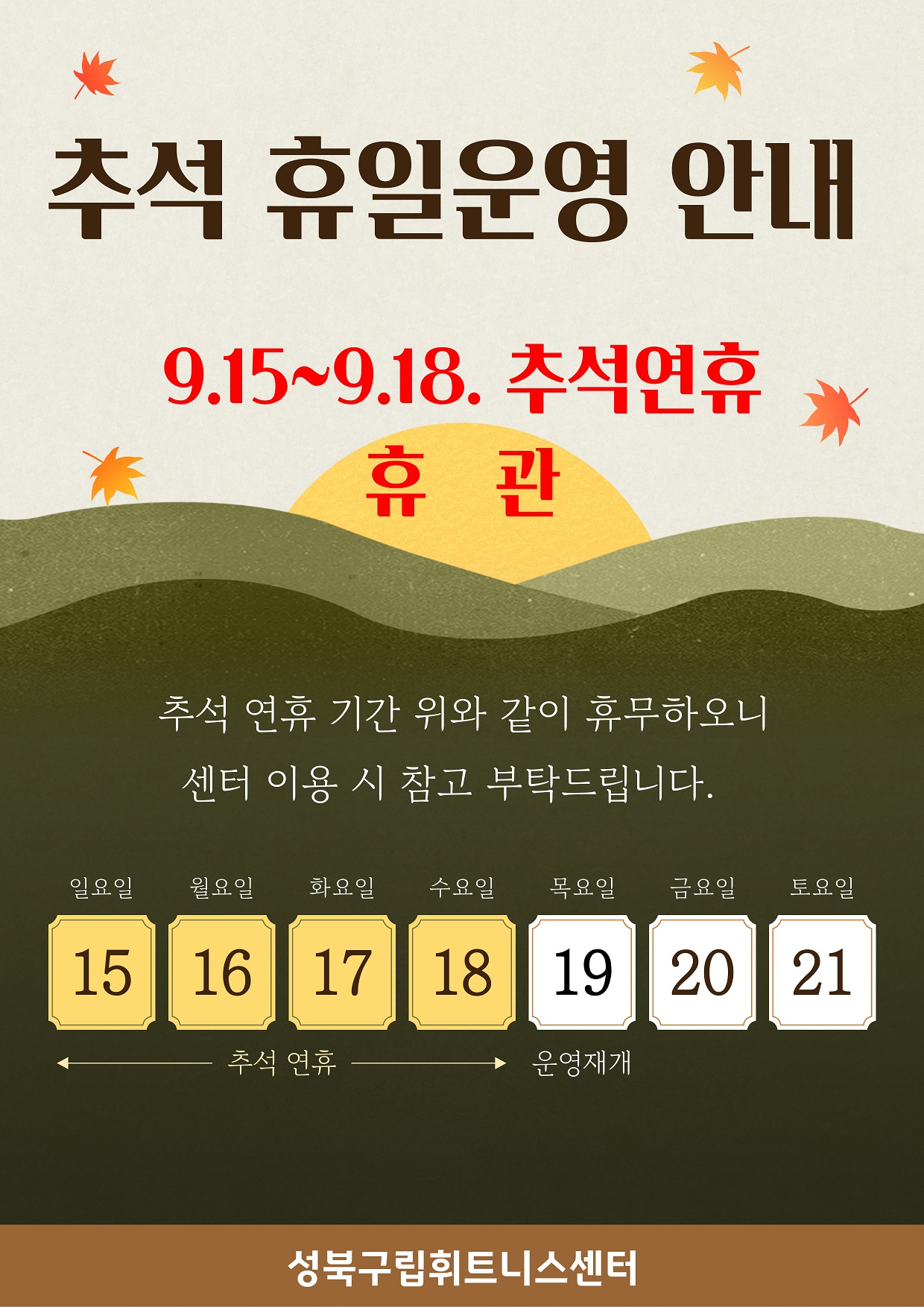 추석 휴일운영 안내
9.15 ~ 9.18 : 추석연휴 휴관 - 휴관

추석연휴 기간 위와 같이 휴무하오니 센터 이용 시 참고 부탁드립니다.

9.15(일)~9.18(수) : 추석연휴
9.19(목)~ : 운영재개

성북구립휘트니스센터