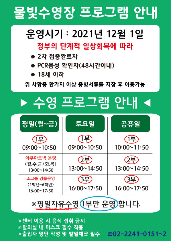 수영프로그램 안내
평일(월~금) 1부 09:00~10:50 | 아쿠아로빅 운영 (월,수,금/화,목) 13:00~14:50 | 소그룹강습운영(1학년~6학년) 16:00~17:50 
토요일 1부 09:00~10:50 | 2부 13:00~14:50 | 3부 16:00~17:50
일요일 1부 10:00~11:50 | 2부 13:00~14:50 | 3부 16:00~17:50
평일 자유수영 1부만 운영합니다.

이하내용은 아래 참고