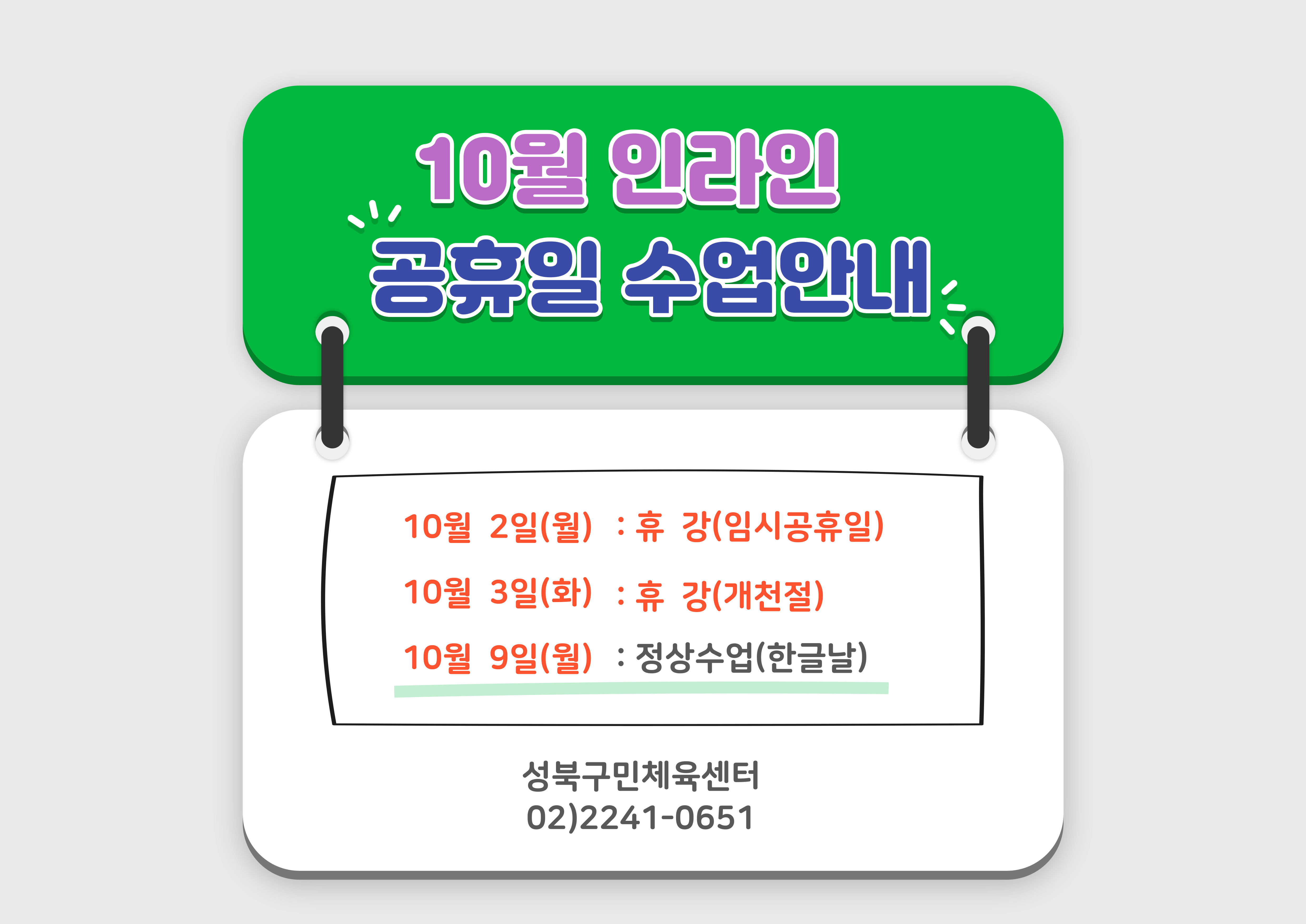 10월 인라인
공휴일 수업안내:
10월 2일(월) : 휴강(임시공휴일)
10월 3일(화) : 휴강(개천절)
10월 9일(월) : 정상수업(한글날)
성북구민체육센터
02)2241-0651